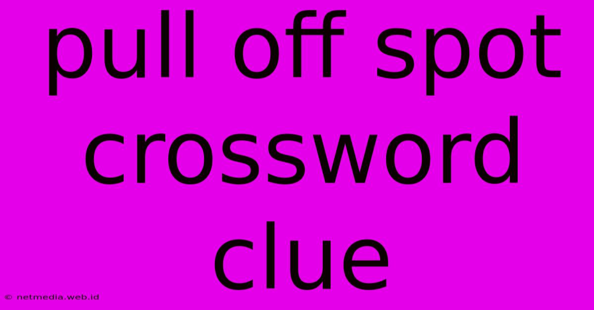 Pull Off Spot Crossword Clue