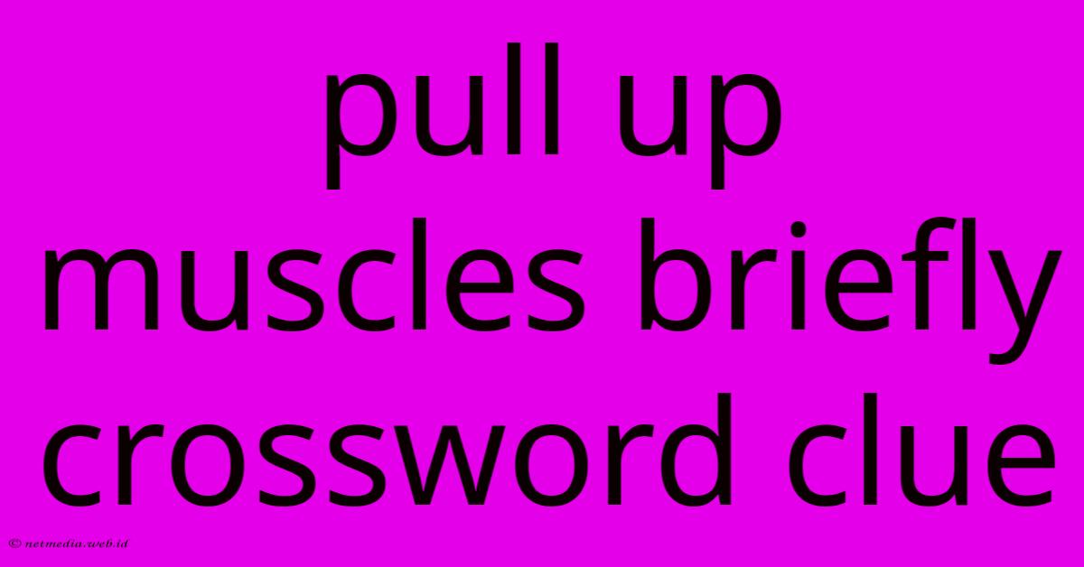 Pull Up Muscles Briefly Crossword Clue Pull Up Muscles Briefly Crossword Clue