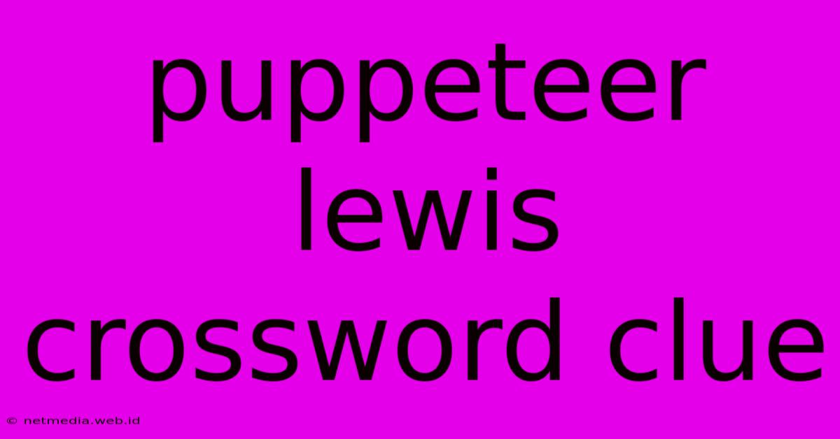 Puppeteer Lewis Crossword Clue