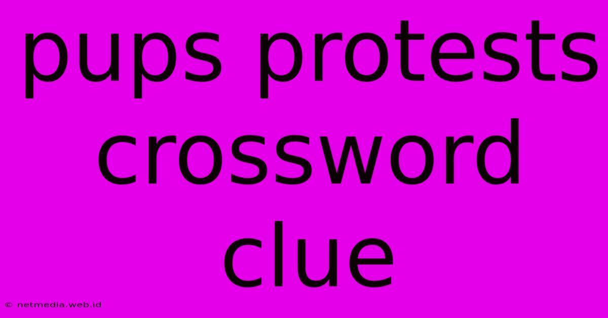 Pups Protests Crossword Clue