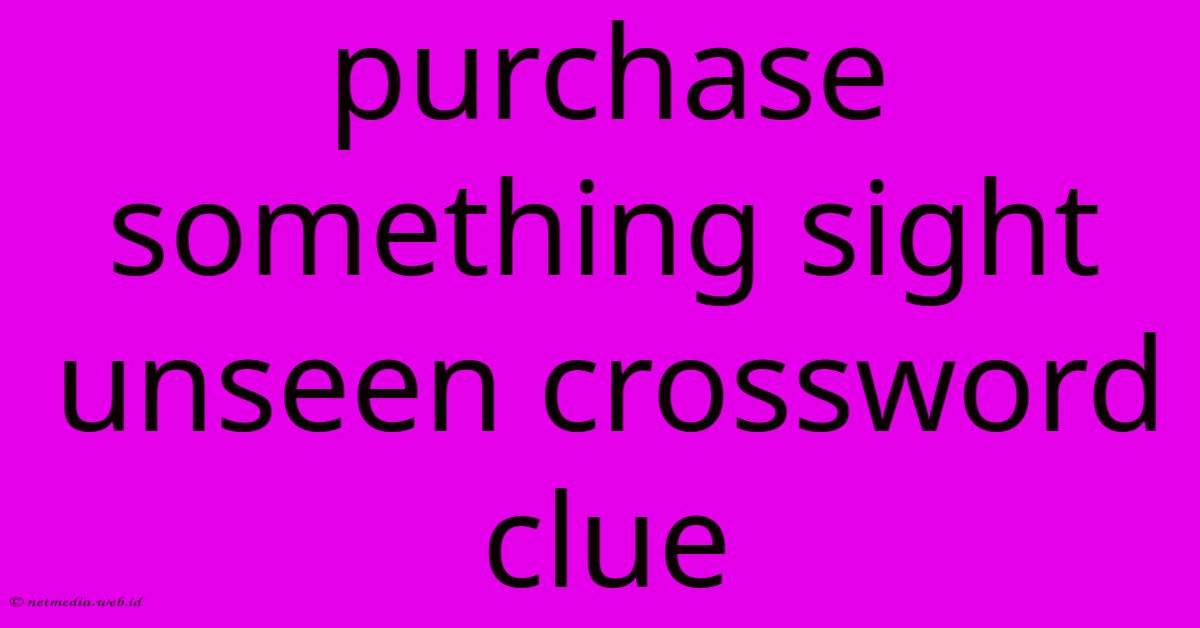 Purchase Something Sight Unseen Crossword Clue Purchase Something Sight Unseen Crossword Clue