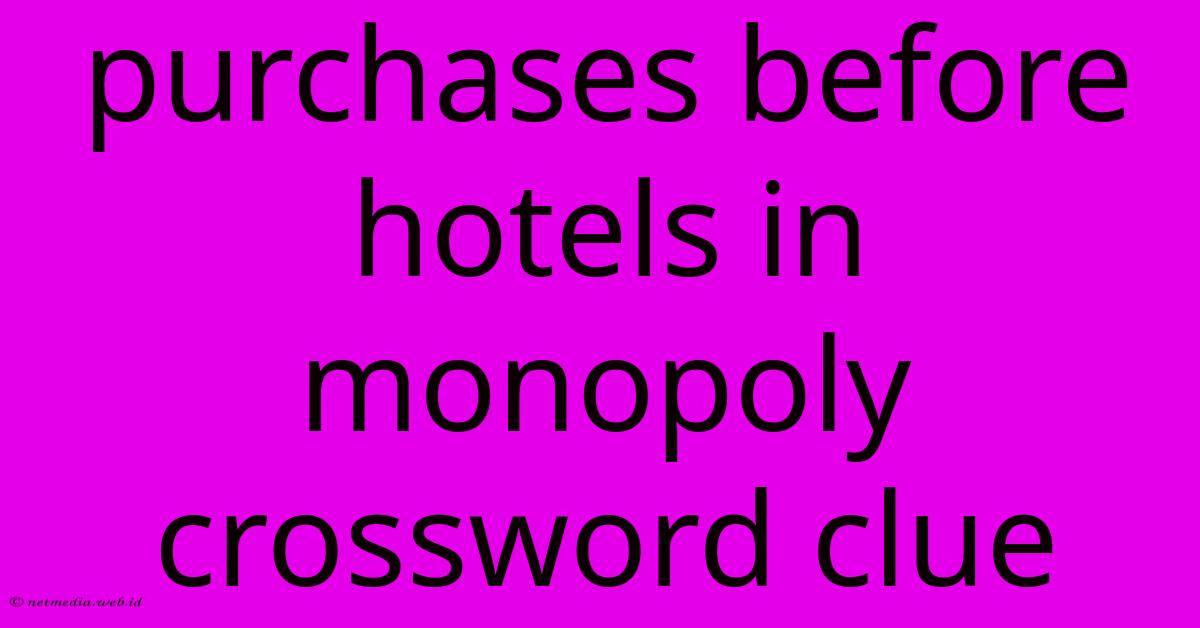 Purchases Before Hotels In Monopoly Crossword Clue