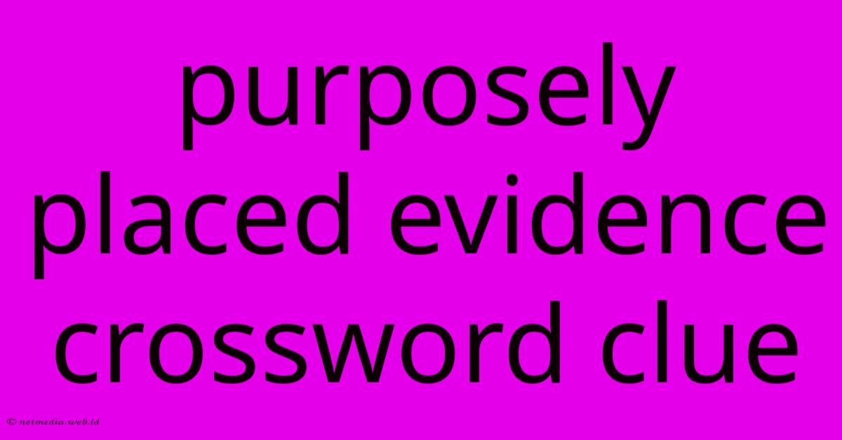 Purposely Placed Evidence Crossword Clue Purposely Placed Evidence Crossword Clue