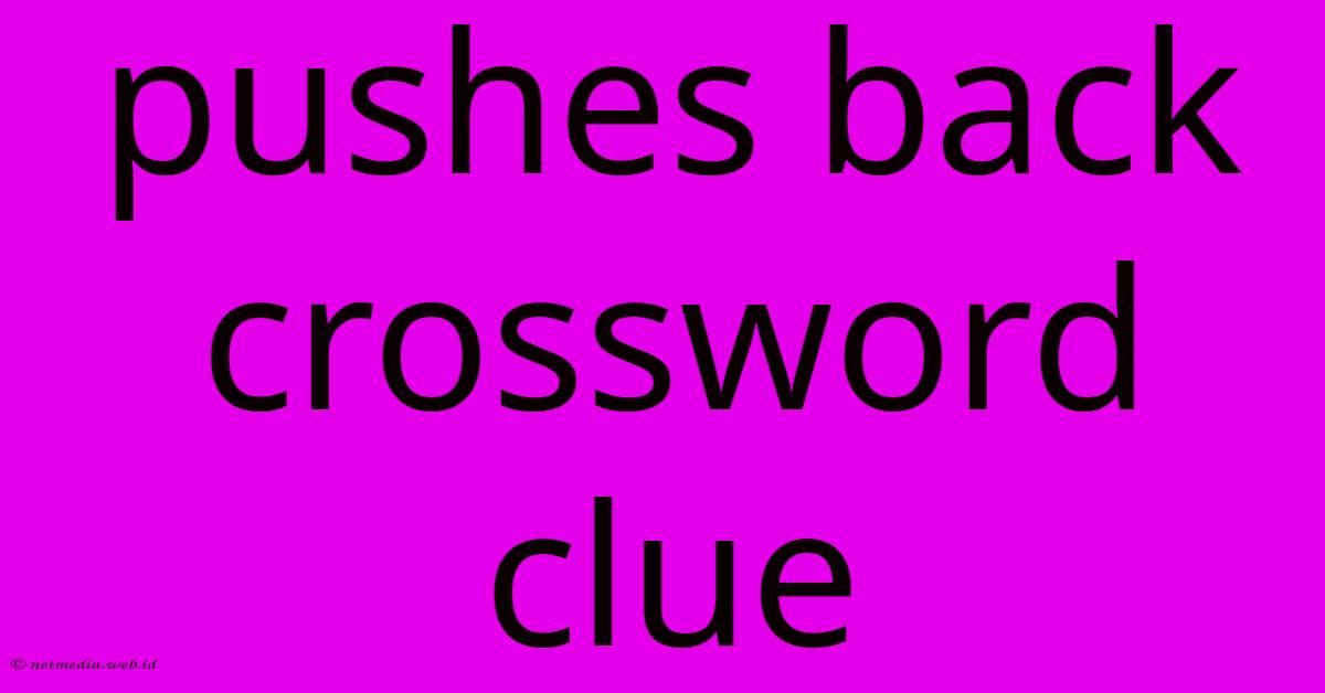 Pushes Back Crossword Clue