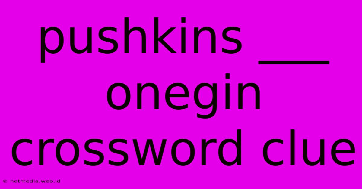 Pushkins ___ Onegin Crossword Clue