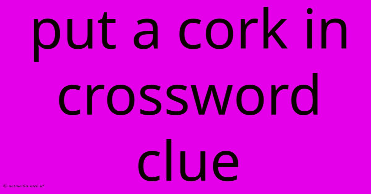 Put A Cork In Crossword Clue