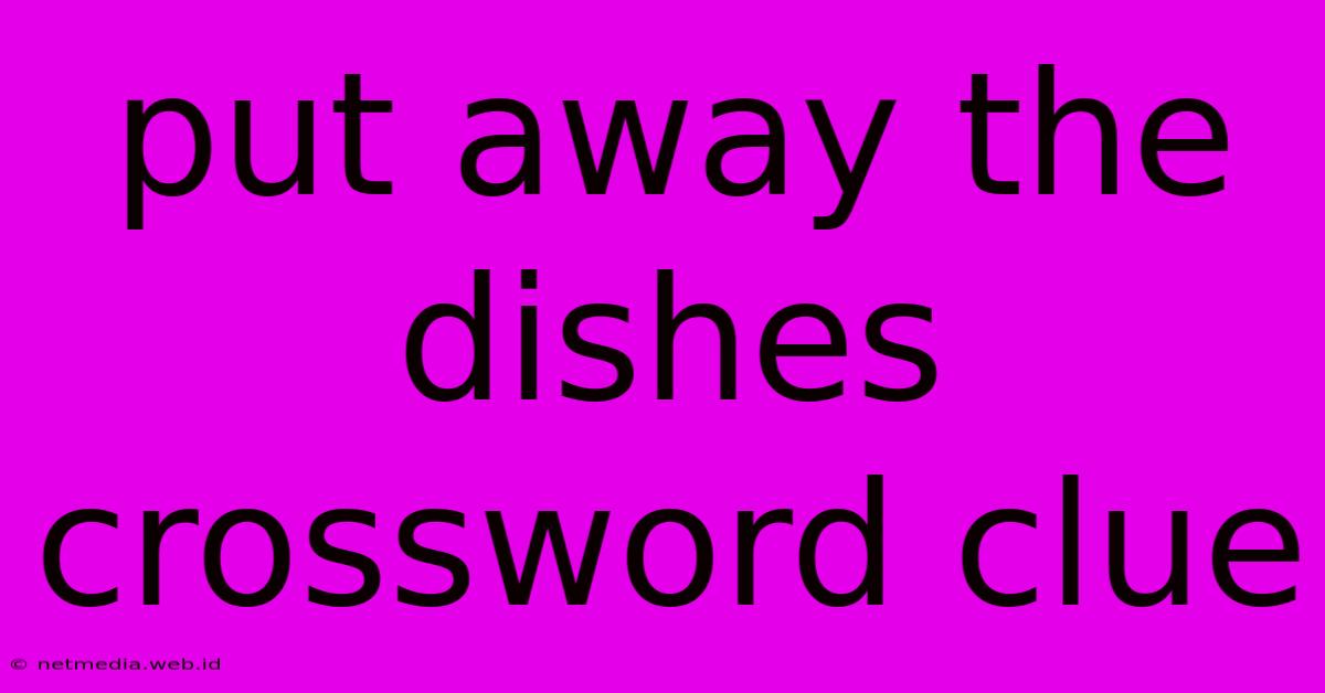 Put Away The Dishes Crossword Clue