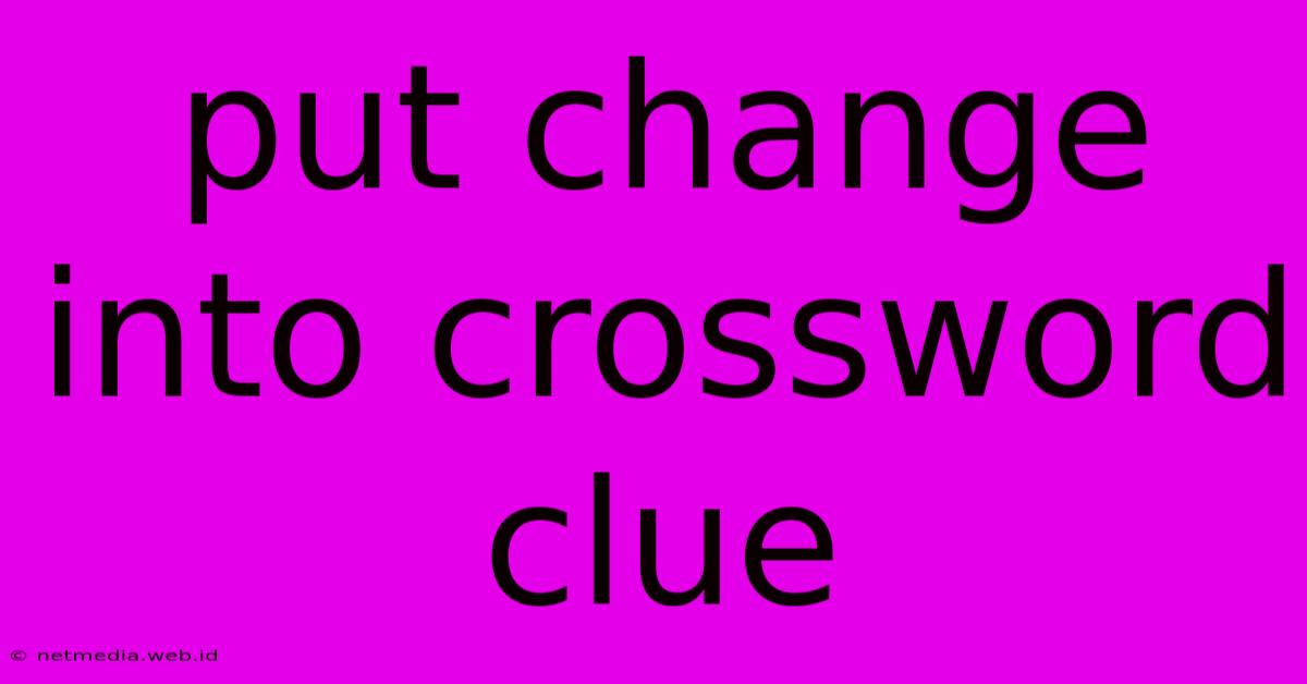 Put Change Into Crossword Clue