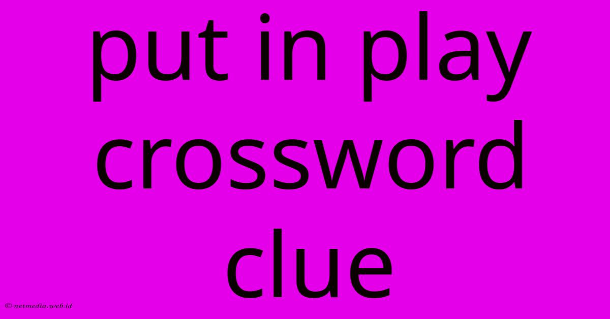 Put In Play Crossword Clue