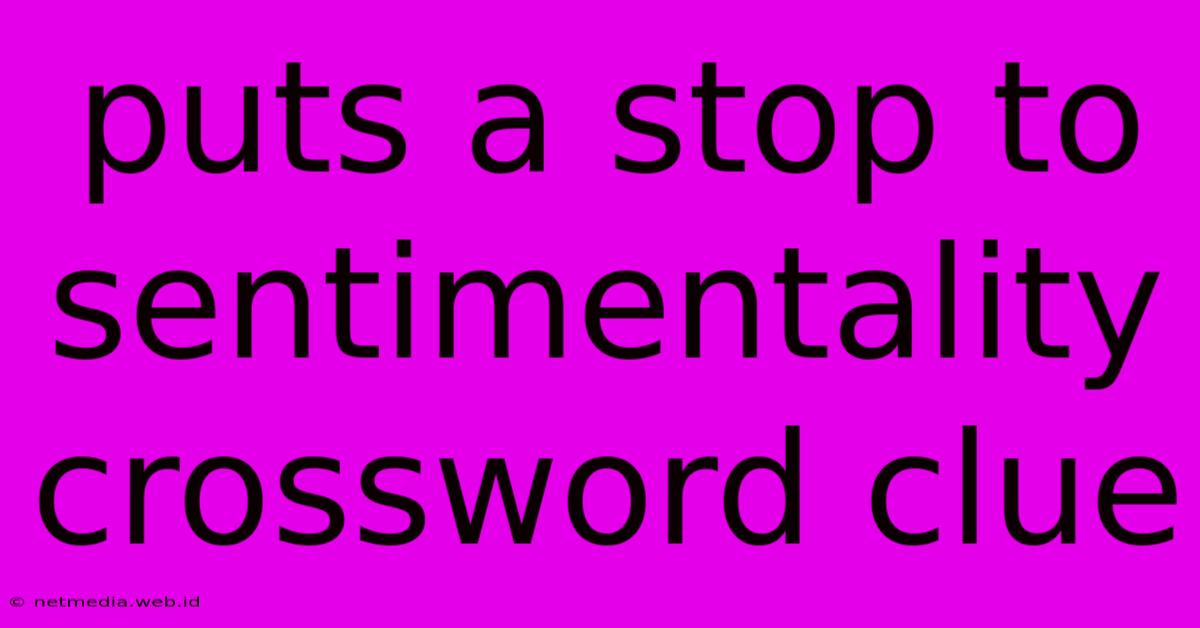 Puts A Stop To Sentimentality Crossword Clue