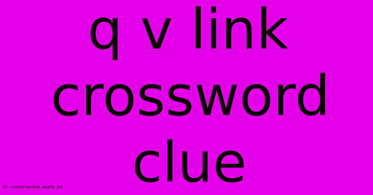 Q V Link Crossword Clue