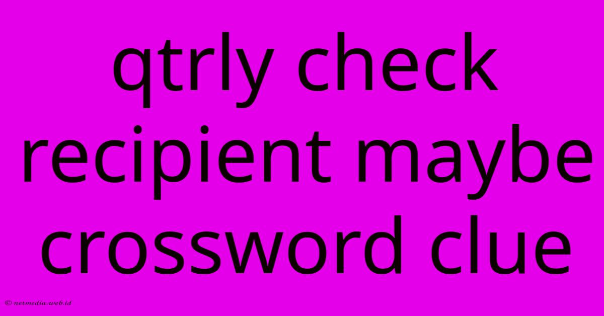 Qtrly Check Recipient Maybe Crossword Clue