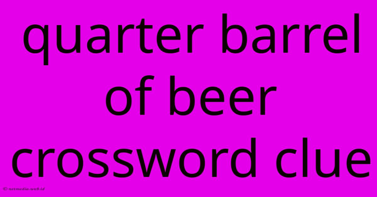 Quarter Barrel Of Beer Crossword Clue Quarter Barrel Of Beer Crossword Clue