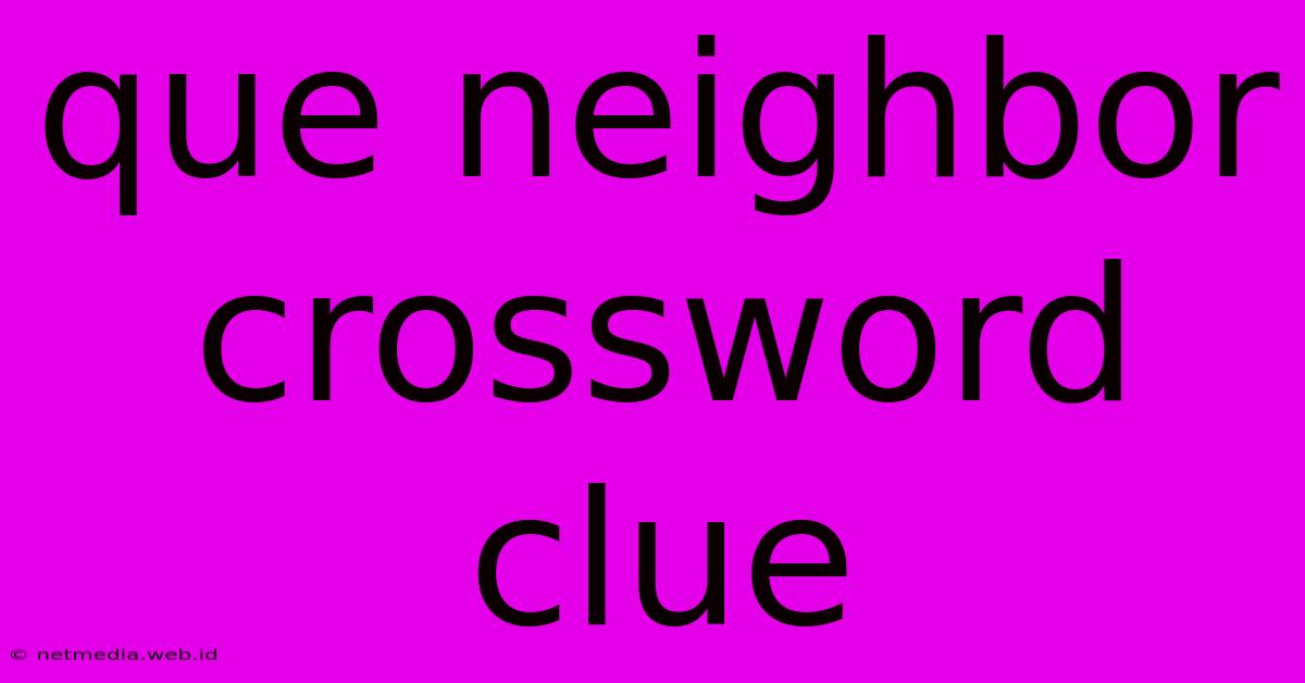 Que Neighbor Crossword Clue