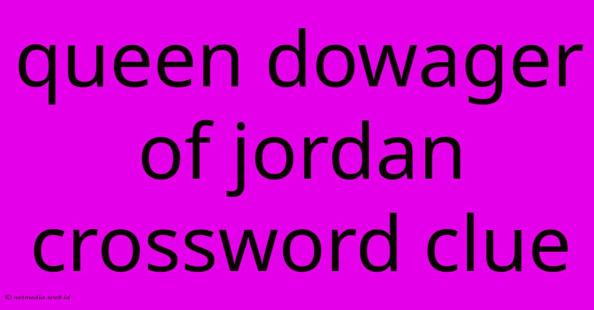 Queen Dowager Of Jordan Crossword Clue Queen Dowager Of Jordan Crossword Clue