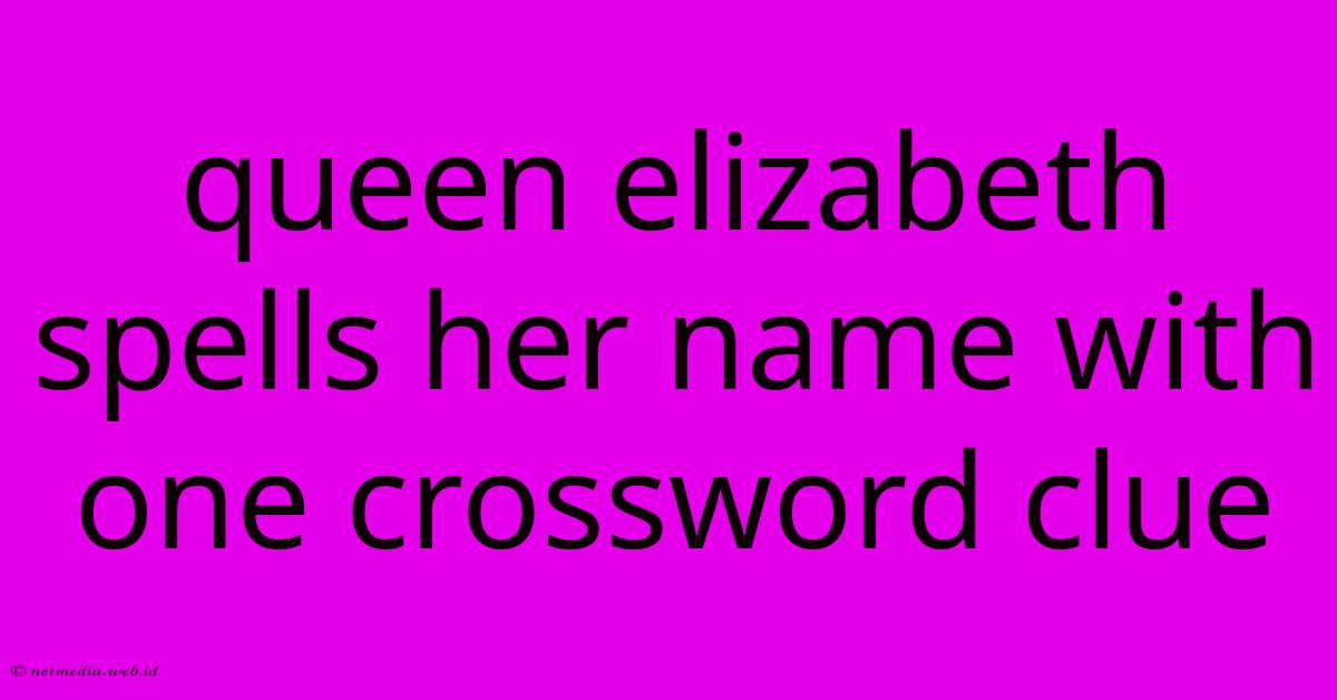 Queen Elizabeth Spells Her Name With One Crossword Clue Queen Elizabeth Spells Her Name With One Crossword Clue