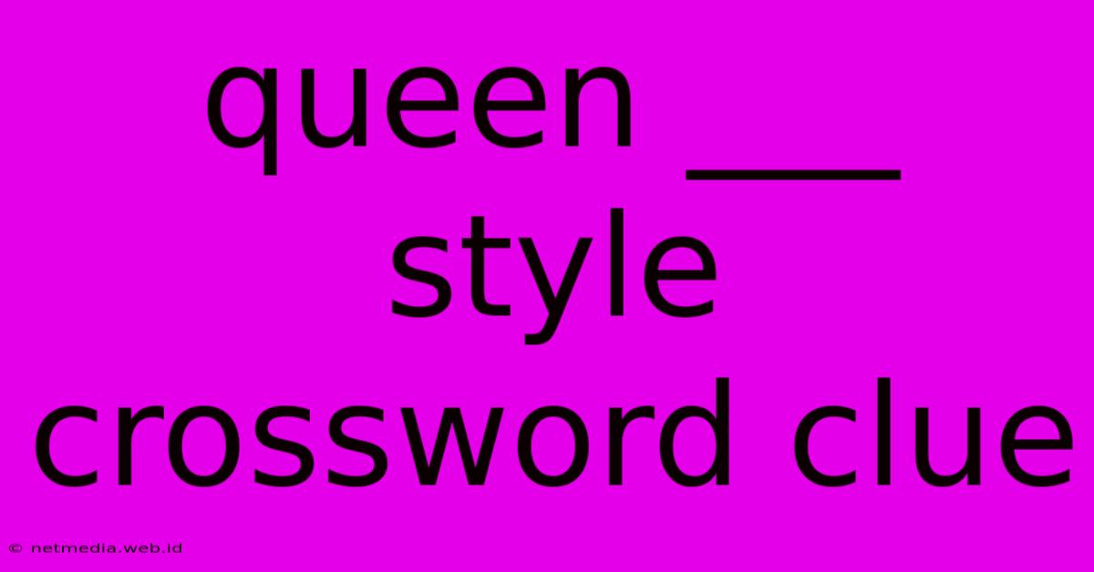 Queen ___ Style Crossword Clue