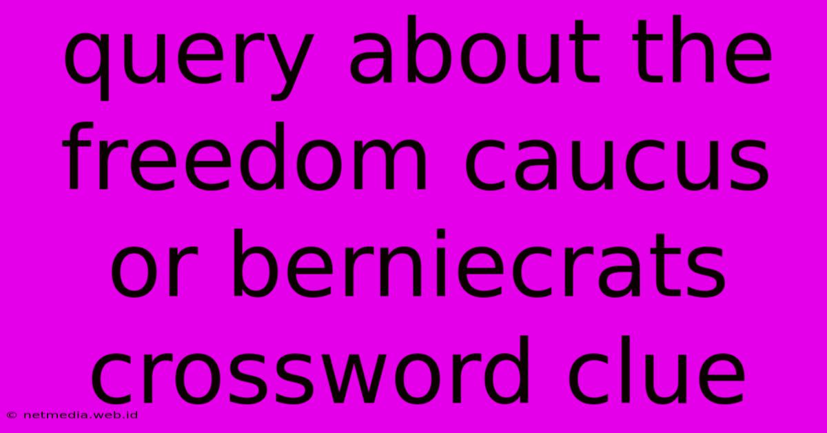 Query About The Freedom Caucus Or Berniecrats Crossword Clue