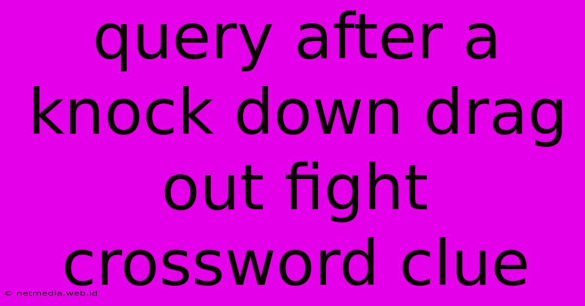 Query After A Knock Down Drag Out Fight Crossword Clue