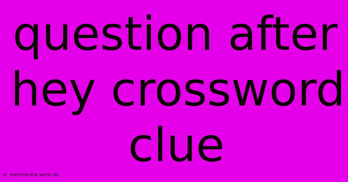 Question After Hey Crossword Clue