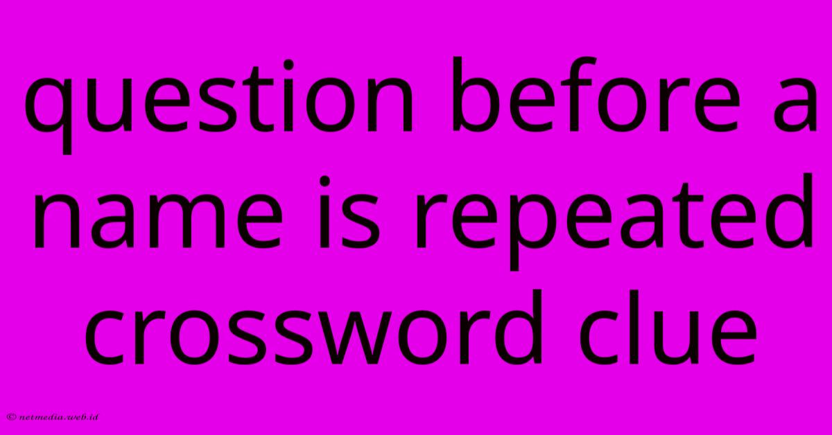 Question Before A Name Is Repeated Crossword Clue