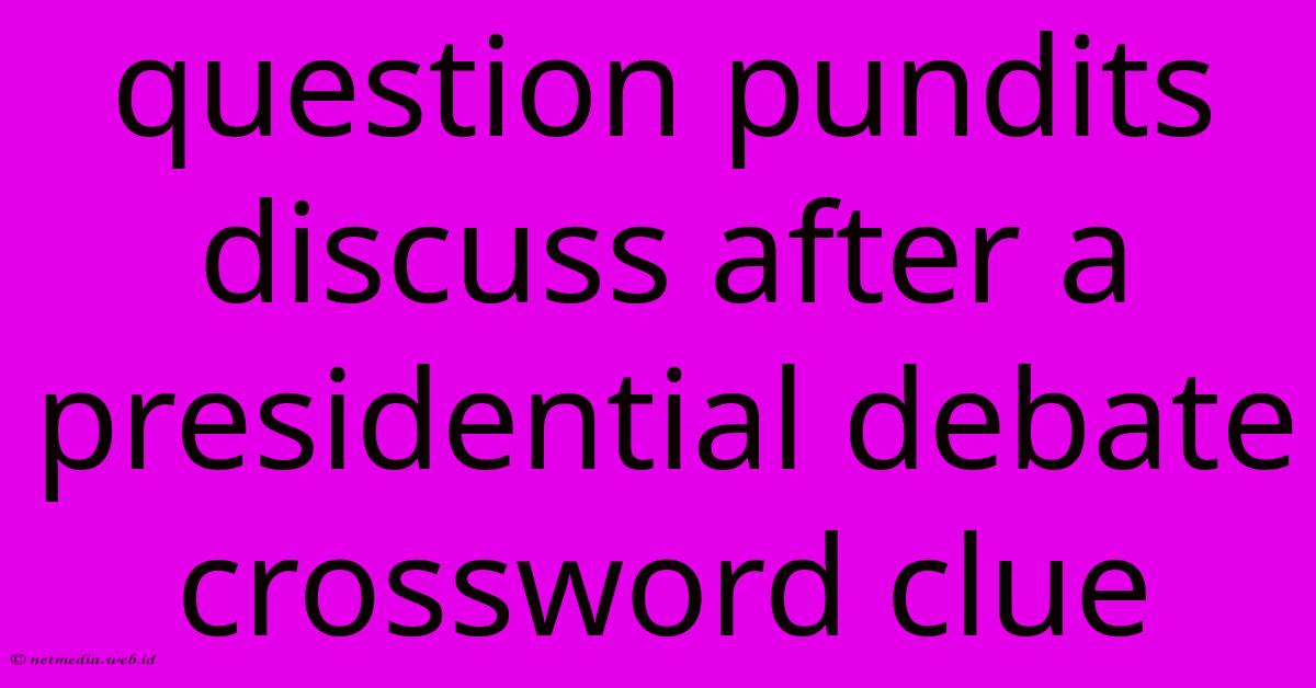 Question Pundits Discuss After A Presidential Debate Crossword Clue Question Pundits Discuss After A Presidential Debate Crossword Clue