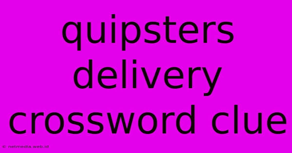 Quipsters Delivery Crossword Clue