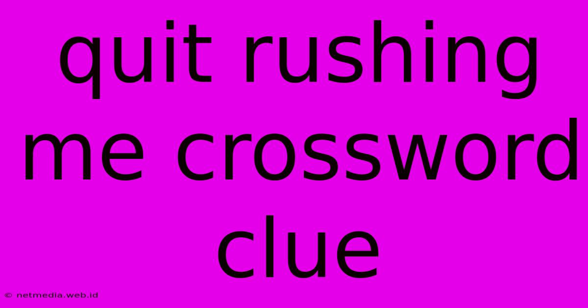 Quit Rushing Me Crossword Clue