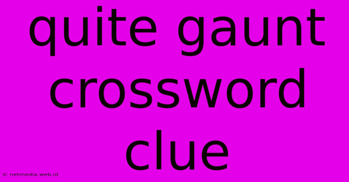 Quite Gaunt Crossword Clue