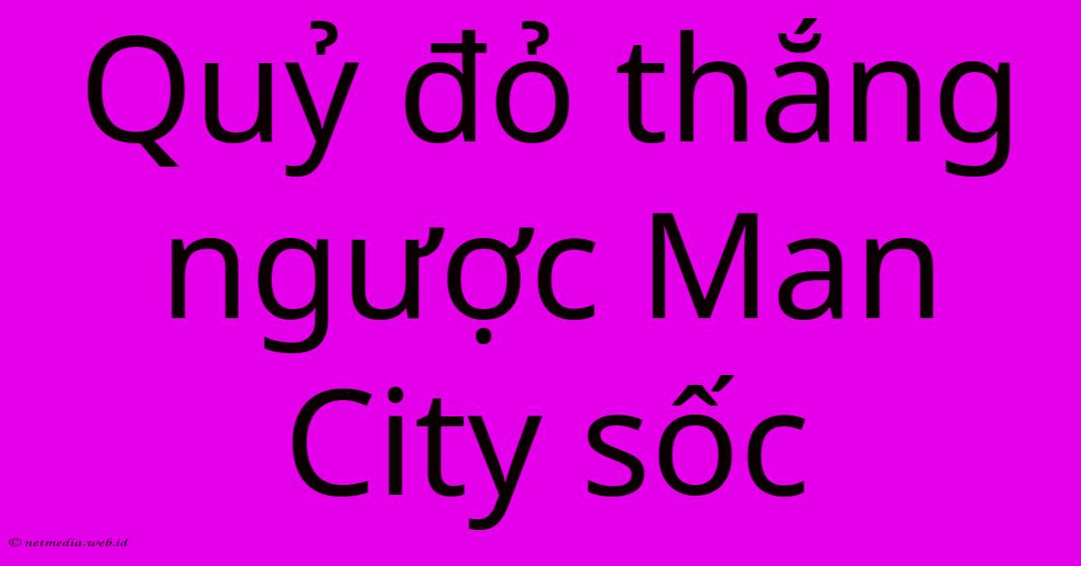 Quỷ Đỏ Thắng Ngược Man City Sốc Quỷ Đỏ Thắng Ngược Man City Sốc