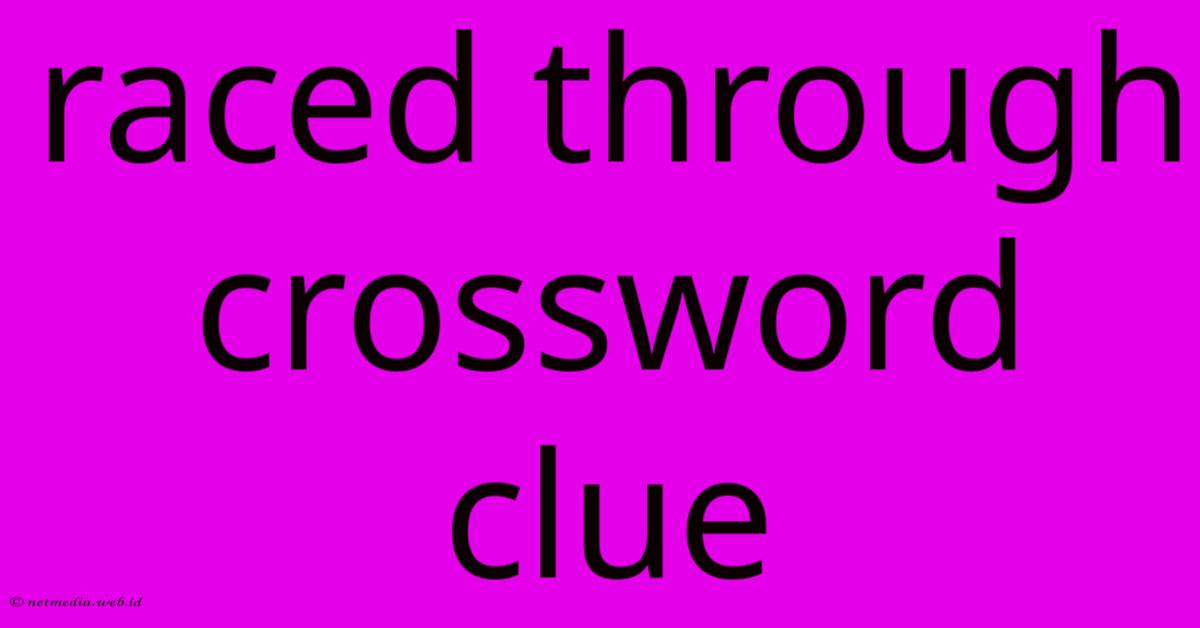 Raced Through Crossword Clue Raced Through Crossword Clue