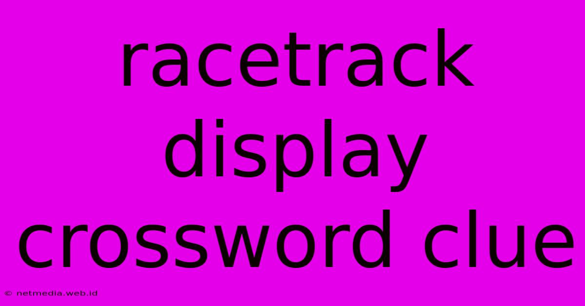 Racetrack Display Crossword Clue