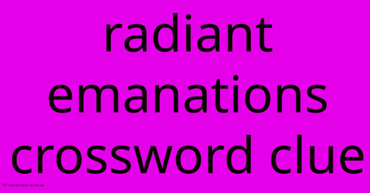 Radiant Emanations Crossword Clue Radiant Emanations Crossword Clue