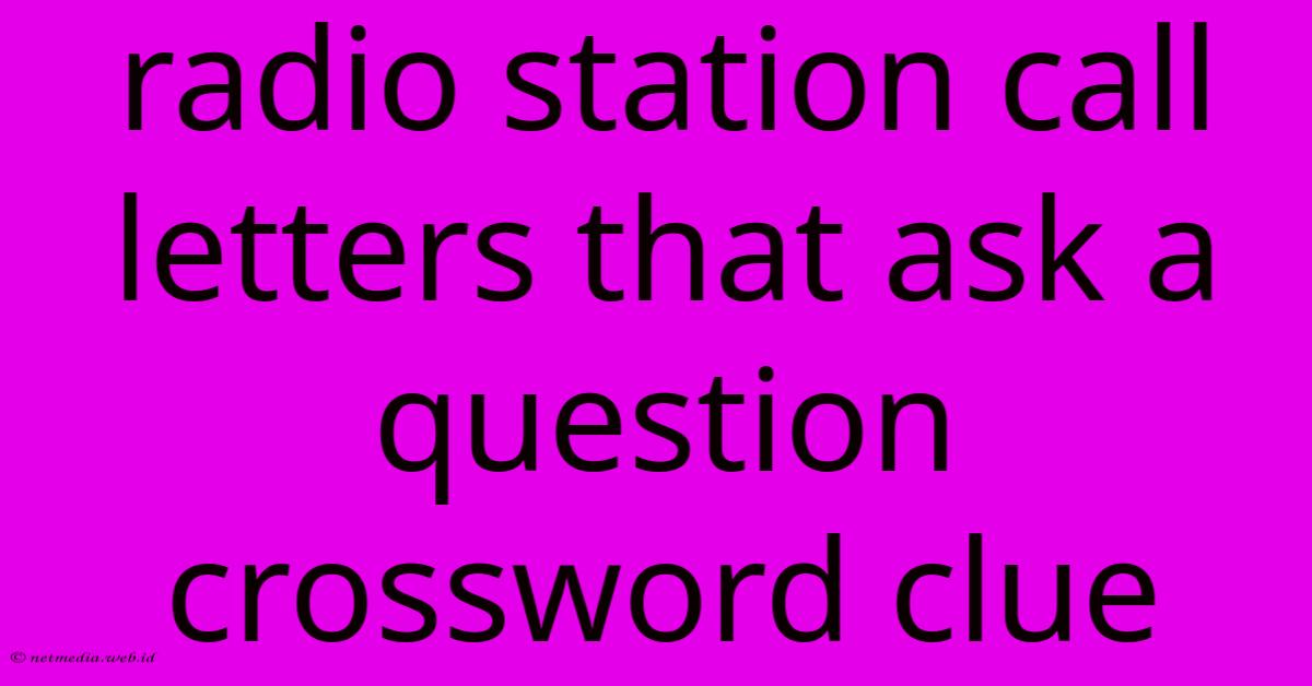 Radio Station Call Letters That Ask A Question Crossword Clue