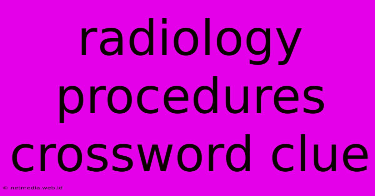 Radiology Procedures Crossword Clue