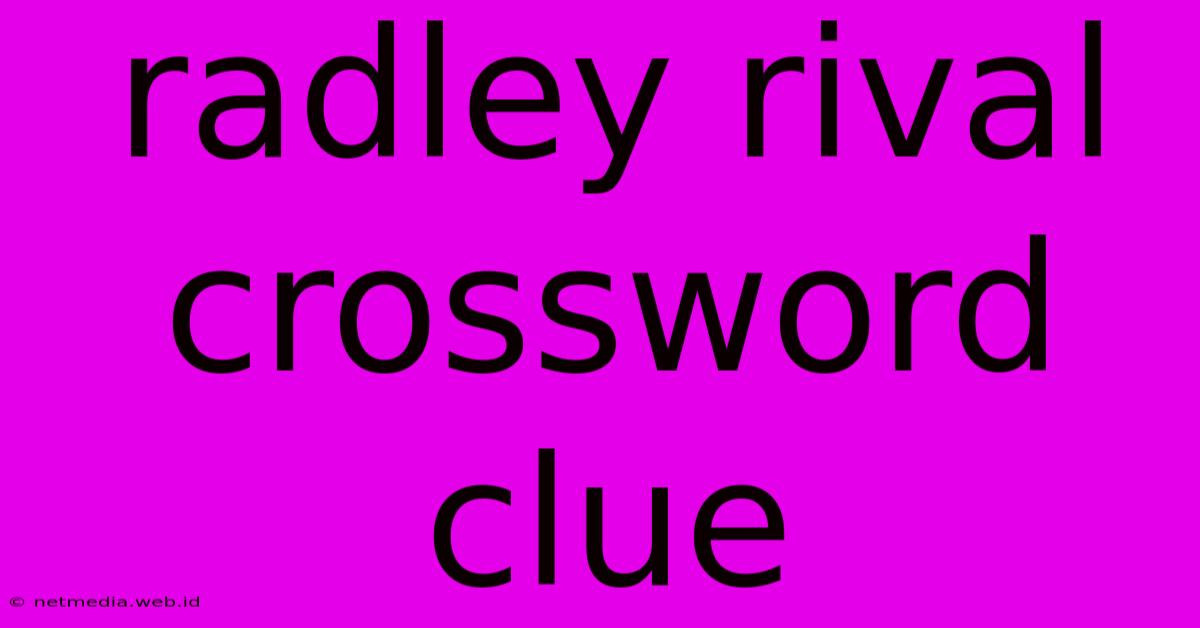 Radley Rival Crossword Clue