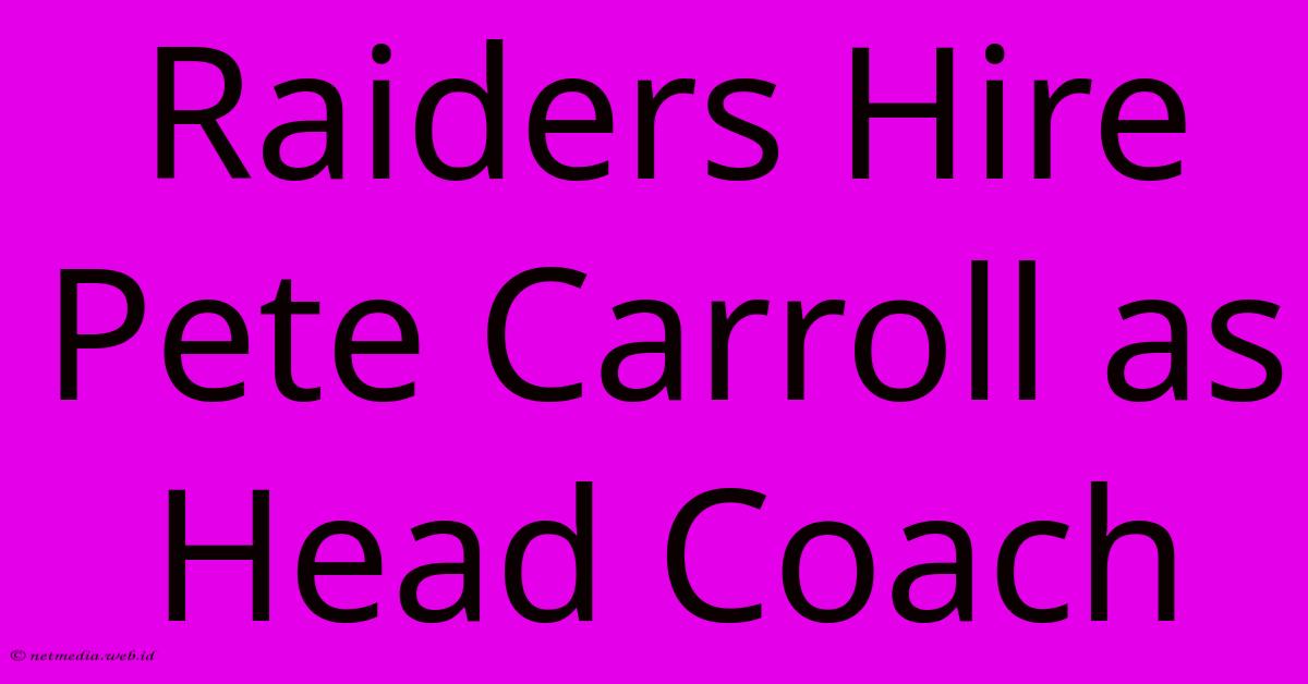 Raiders Hire Pete Carroll As Head Coach