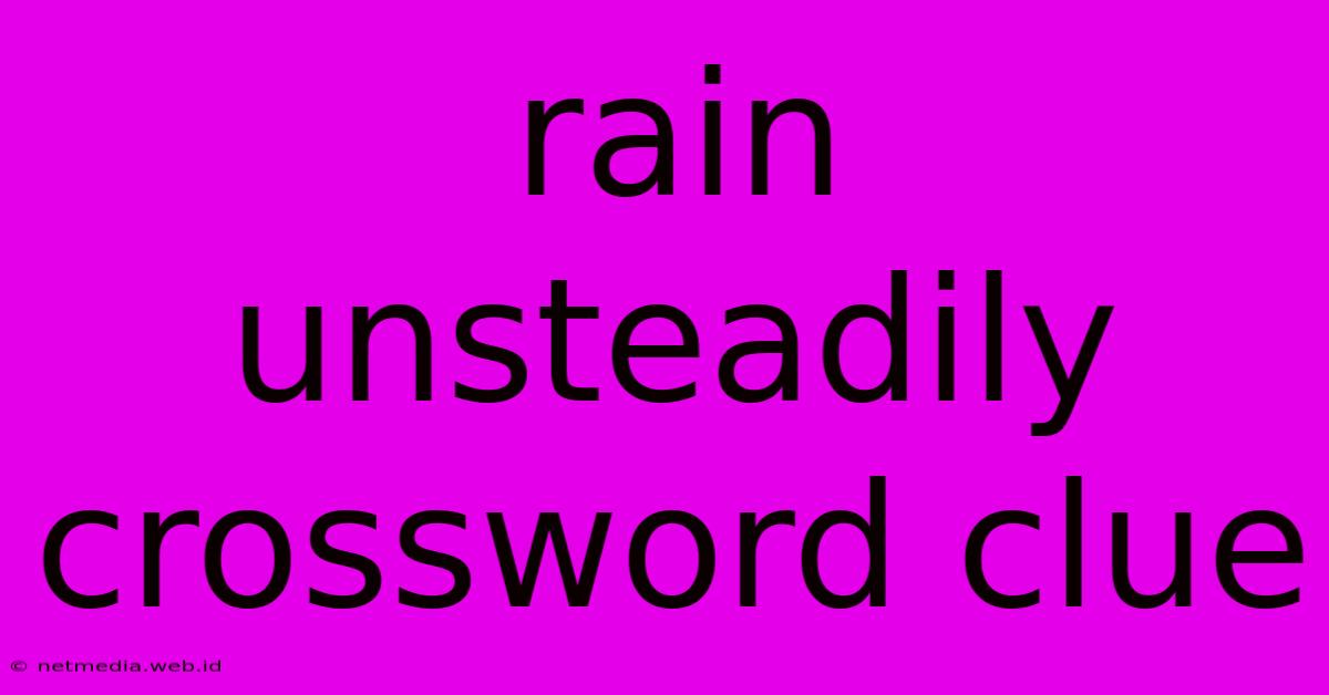 Rain Unsteadily Crossword Clue