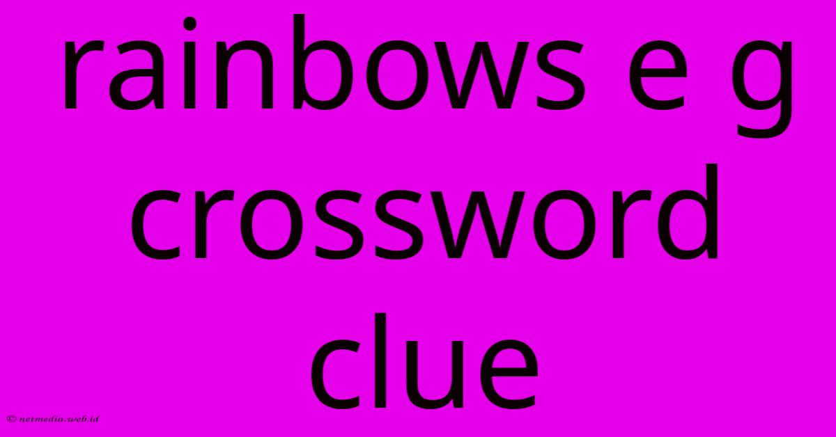 Rainbows E G Crossword Clue Rainbows E G Crossword Clue