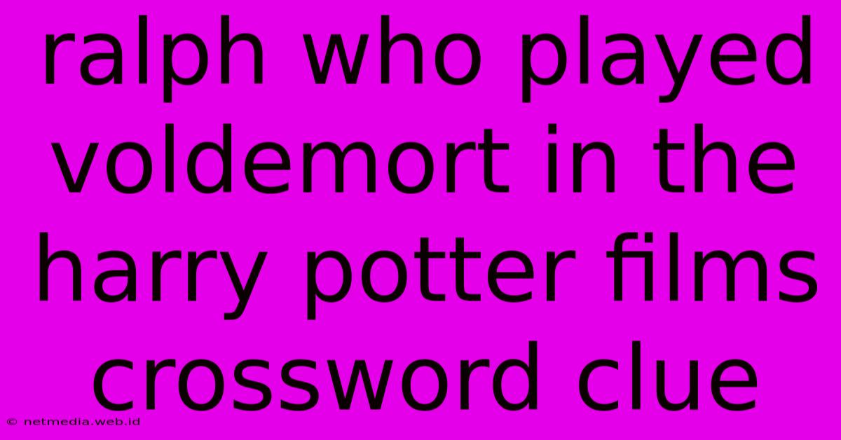 Ralph Who Played Voldemort In The Harry Potter Films Crossword Clue