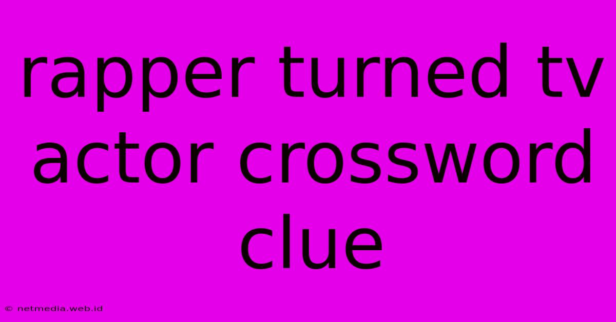 Rapper Turned Tv Actor Crossword Clue