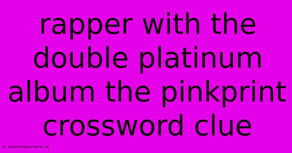 Rapper With The Double Platinum Album The Pinkprint Crossword Clue