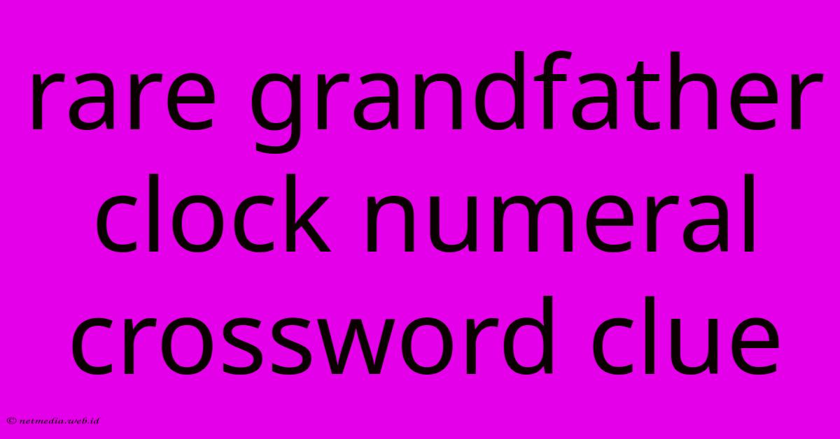 Rare Grandfather Clock Numeral Crossword Clue Rare Grandfather Clock Numeral Crossword Clue