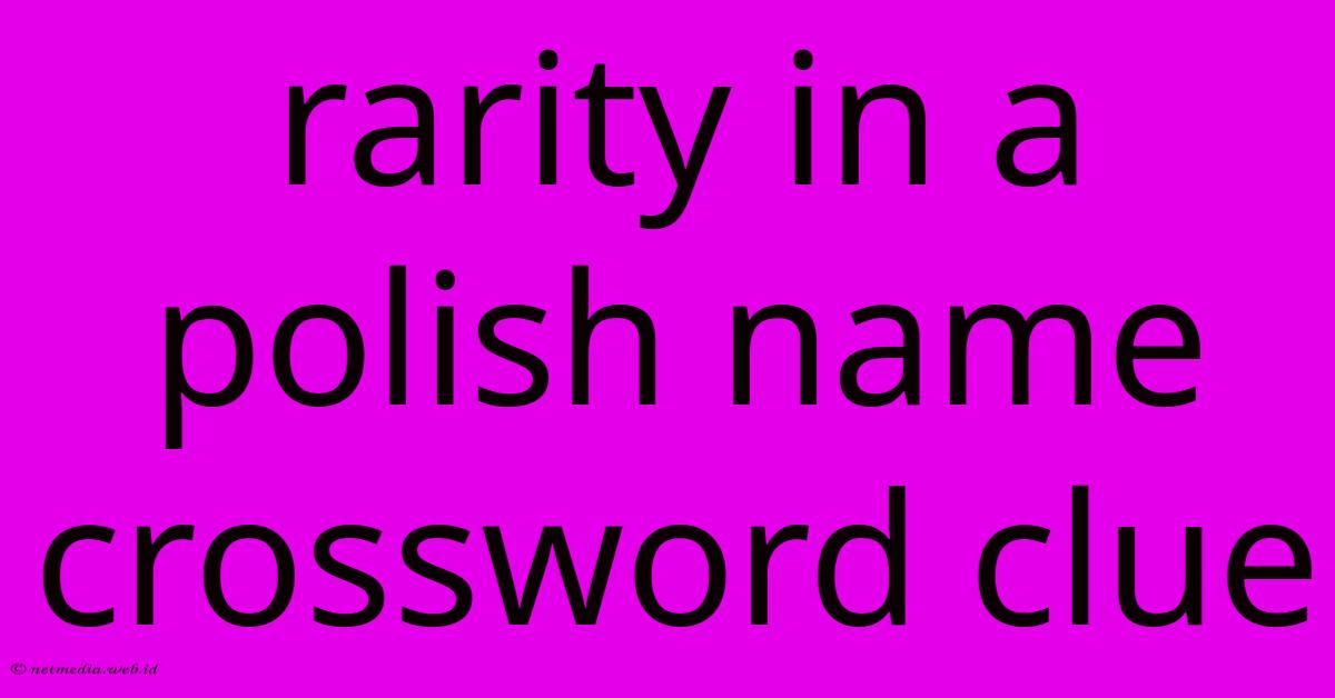 Rarity In A Polish Name Crossword Clue Rarity In A Polish Name Crossword Clue