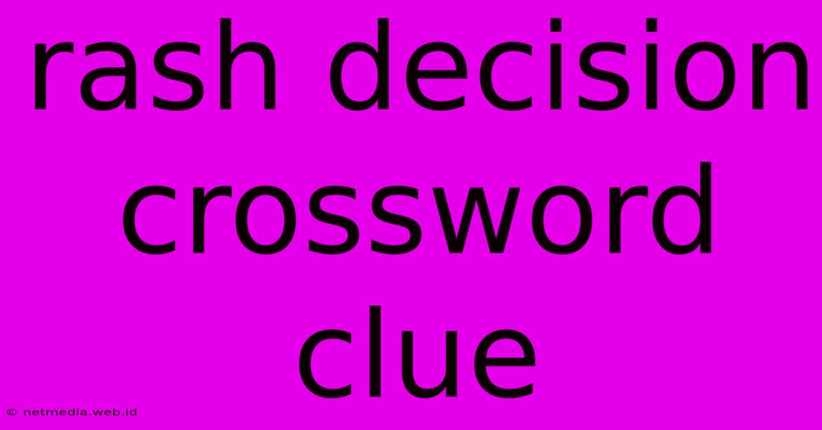 Rash Decision Crossword Clue