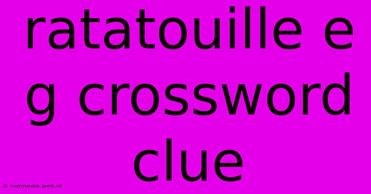 Ratatouille E G Crossword Clue