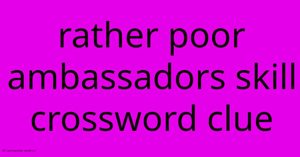 Rather Poor Ambassadors Skill Crossword Clue Rather Poor Ambassadors Skill Crossword Clue