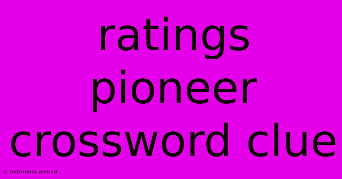 Ratings Pioneer Crossword Clue