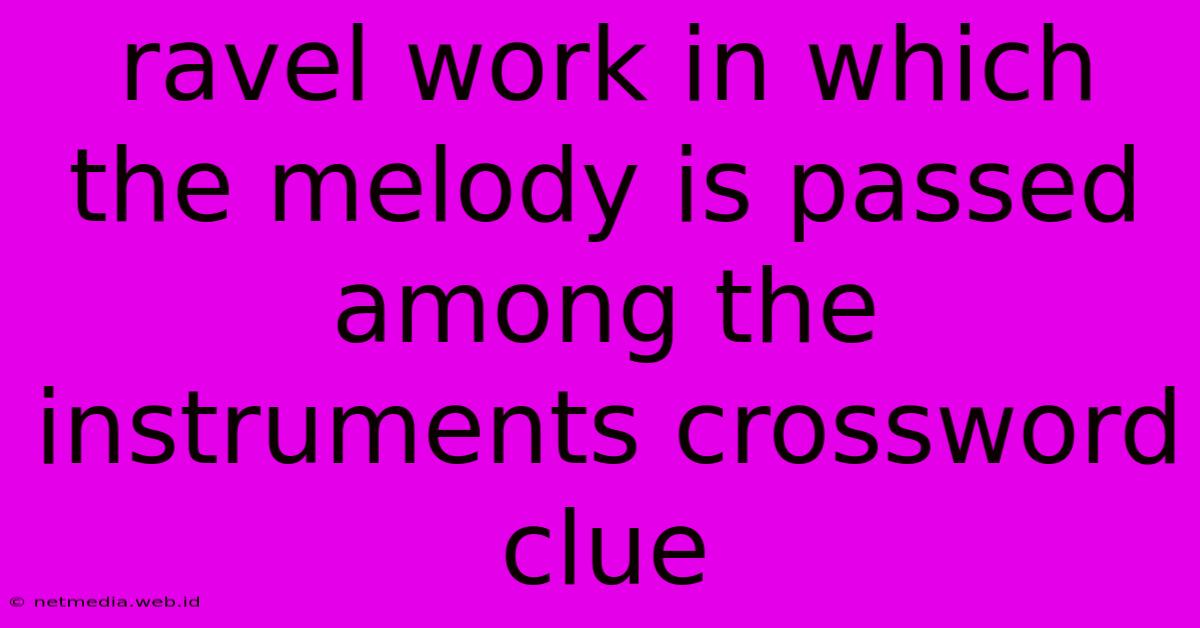 Ravel Work In Which The Melody Is Passed Among The Instruments Crossword Clue