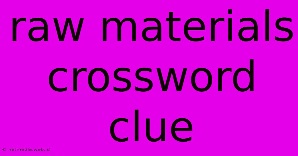 Raw Materials Crossword Clue